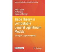 Trade Theory In Computable General Equilibrium Models: Armington, Krugman And Melitz (Advances In Applied General Equilibrium Modeling)