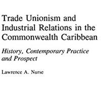Trade Unionism And Industrial Relations In The Commonwealth Caribbean