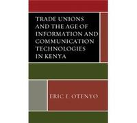 Trade Unions and the Age of Information and Communication Technologies in Kenya by Eric E. Otenyo Eric E. Otenyo (Auteur)