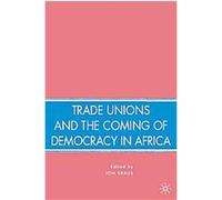 Trade Unions And The Coming Of Democracy In Africa