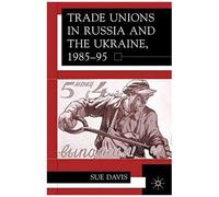 Trade Unions in Russia and Ukraine, 1985-95 Sue Davis (Auteur)