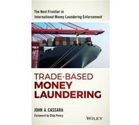 TradeBased Money Laundering by John A. Cassara John A Cassara, (Auteur)