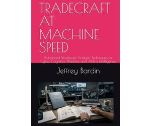 TRADECRAFT AT MACHINE SPEED: Advanced Structured Analytic Techniques for Cyber, Cognitive Warfare, and AI-Era Intelligence