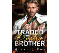 Traded to My Bratva Brother: An Enemies-to-Lovers, Age-Gap, Secret Baby, Brother’s Best Friend Mafia Romance