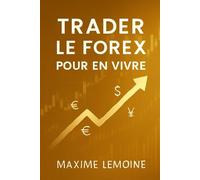 Trader le Forex pour en Vivre: Un guide complet pour transformer le trading Forex en carrière à plein temps