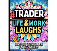 Trader Life & Laughs: Funny Gift Coloring Book Market Humor For Forex Options Crypto Stock Investors: Relatable Quotes and Stress-Relief Pages Trading Jokes