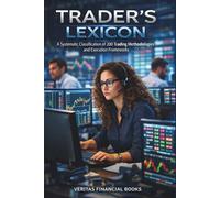 Trader’s Lexicon - A Systematic Classification of 200 Trading Methodologies and Execution Frameworks: A Reference Guide for Analysts and Traders