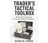 Trader’s Tactical Toolbox: 10 Practical Systems for Every Market Condition