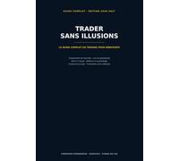 Trader sans illusions: Le guide complet du trading pour débutants : analyse technique, gestion du risque, psychologie et stratégies