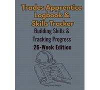 Trades Apprentice Logbook & Skill Tracker: 26-W areer Development Workbook for Apprentices and Trade School Students