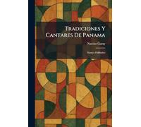 Tradiciones Y Cantares De Panama: Ensayo Folklorico