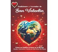 Tradiciones y Leyendas de San Valentín: Cómo se Celebra el Amor en el Mundo: Rituales, Costumbres y Cuentos de Cada Rincón del Planeta