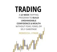 TRADING: A 12-Week Tapping Program to Build Unshakeable Confidence & Wealth Without Fear, FOMO, or Self-Sabotage: Master the Mental Game of Trading - ... and Calm Confidence in Every Trade
