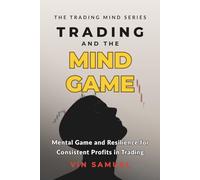 Trading and the Mind Game: Mental Game and Resilience for Consistent Profits in Trading