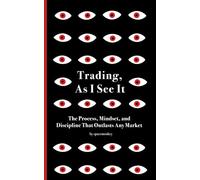 Trading, As I See It: The Process, Mindset, and Discipline That Outlasts Any Market