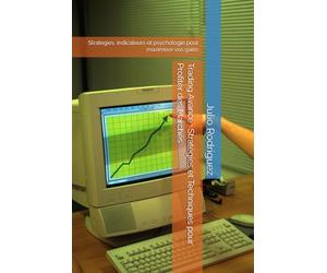 Trading Avancé : Stratégies et Techniques pour Profiter des Marchés: Stratégies, indicateurs et psychologie pour maximiser vos gains