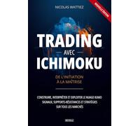Trading avec Ichimoku : De l'Initiation à la Maîtrise: Construire, interpréter et exploiter le nuage Kumo - Signaux, supports-résistances et stratégies sur tous les marchés