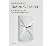 Trading beauty. Il mercato dell'arte dall'altare alla galleria