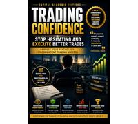 TRADING CONFIDENCE: STOP HESITATING AND EXECUTE BETTER TRADES: Stop hesitating, trust your trading plan, and execute better trades with confidence, discipline, and emotional control.