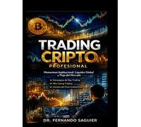 Trading Cripto Profesional Aprenda a operar el Momentum Institucional, la Liquidez global y el Flujo del Mercado: Liquidez global, Estructura del Mercado y Estrategias de Day Trading y Mini Swing