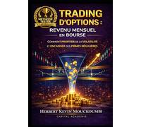 TRADING D’OPTIONS : REVENU MENSUEL EN BOURSE: COMMENT PROFITER DE LA VOLATILITÉ ET ENCAISSER DES PRIMES RÉGULIÈRES