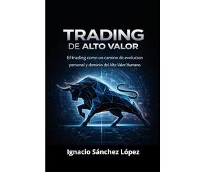Trading de Alto Valor: El trading como un camino de evolución personal y dominio del Alto Valor Humano