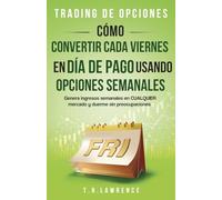 Trading de opciones: Opciones sobre acciones ¡Cómo convertir cada viernes en día de pago usando opciones semanales! ¡Genera ingresos semanales en CUALQUIER mercado y duerme sin preocupaciones!