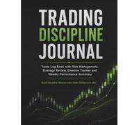 Trading Discipline Journal: Trade Log Book with Risk Management, Strategy Review, Emotion Tracker and Weekly Performance Summary