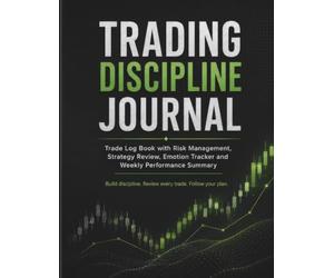 Trading Discipline Journal: Trade Log Book with Risk Management, Strategy Review, Emotion Tracker and Weekly Performance Summary