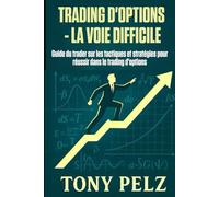 TRADING D'OPTIONS - LA VOIE DIFFICILE: Guide du trader sur les tactiques et stratégies pour réussir dans le trading d'options