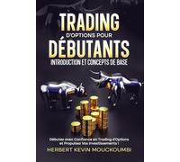 Trading d'Options pour Débutants : Introduction et Concepts de Base.: Votre Guide Ultime pour Conquérir le trading d’Option et Propulsez Vos Investissements !