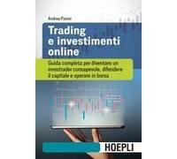 Trading E Investimenti Online. Guida Completa Per Diventare Un Investrader Consapevole, Difendere Il Capitale E Operare In Borsa