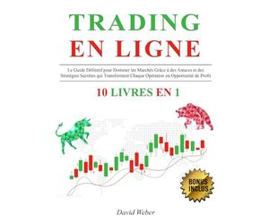 TRADING EN LIGNE: 10 LIVRES EN 1: Le Guide Définitif pour Dominer les Marchés Grâce à des Astuces et des Stratégies Secrètes qui Transforment Chaque Opération en Opportunité de Profit + BONUS