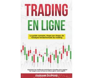 Trading en ligne: Le guide complet étape par étape de l'analyse fondamentale du trading. Apprenez les meilleures techniques actuelles pour gagner de l'argent avec le forex et mieux gérer votre argent