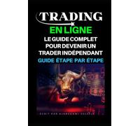 Trading en ligne: Le guide complet pour devenir un trader indépendant: Les étapes pour devenir un trader indépendant à succès