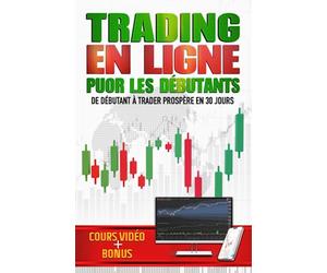 TRADING EN LIGNE POUR LES DÉBUTANTS: Guide Pratique sur le Trading en Ligne pour Devenir un Trader à Succès en 30 Jours et Atteindre la Liberté Financière | COURS VIDÉO + BONUS