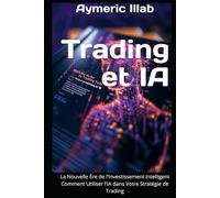 Trading et IA: La Nouvelle Ère de l'Investissement Intelligent : Comment Utiliser l'IA dans Votre Stratégie de Trading