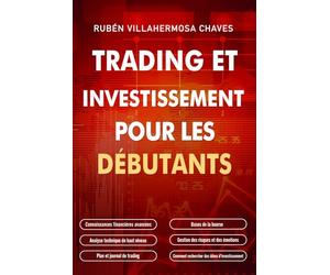 Trading et investissement pour les débutants: Les bases du trading d'actions, l'analyse technique de haut niveau, la gestion des risques et la psychologie du trading