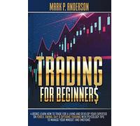 TRADING FOR BEGINNERS: 4 Books Learn how to Trade for a Living and Develop Your Expertise on Forex, Swing, Day & Options Trading with Psycology Tips to Manage Your Mindset and Emotions