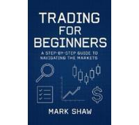 Trading for Beginners: A Step-by-Step Guide to Navigating the Markets