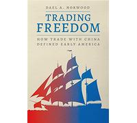 Trading Freedom: How Trade with China Defined Early America