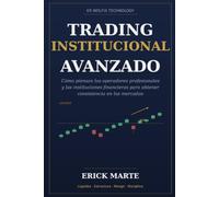 Trading institucional avanzado: Cómo Piensan los Operadores Profesionales y las Instituciones Financieras para Obtener Consistencia en los Mercados Financieros