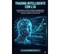Trading Intelligente con l'AI: Il Protocollo del Trader Augmentato: Strategie di analisi volumetrica e protezione del capitale assistite da algoritmi.