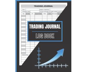 Trading Journal Log Book: Trade Strategy Planner To Become a Successful Trader, Ideal For Stock Market Traders and Investors | Perfect To Record ... Forex, Futures, Crypto Currency And More.