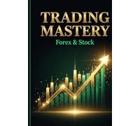 Trading Mastery: Unlock the Markets and Build Lasting Wealth - A Complete Step-by-Step Guide to Stock, Forex & Crypto Trading