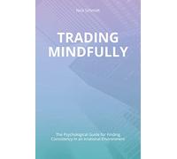Trading Mindfully: The Psychological Guide for Finding Consistency in an Irrational Environment
