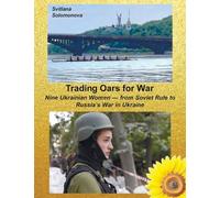 Trading Oars for War: Nine Ukrainian Women-from Soviet Rule to Russia’s War in Ukraine