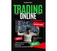 Trading Online: Comprendere i Mercati Finanziari, Studiare l’Analisi Tecnica e Gestire il Rischio per Principianti