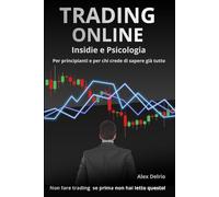 Trading Online , Insidie e Psicologia.: Per Principianti e per chi crede di sapere già tutto.