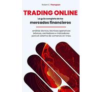 Trading Online: La GuãA Completa De Los Mercados Financieros, Anã¡Lisis Tã©Cnico, Tã©Cnicas Operativas Bã¡Sicas, Osciladores E Indicadores Para El Sistema De Comercio En Linea.